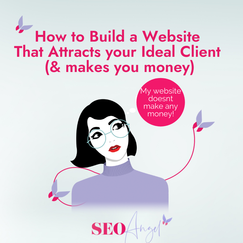 How to Build a Website – That Attracts your Ideal Client (& makes you money)